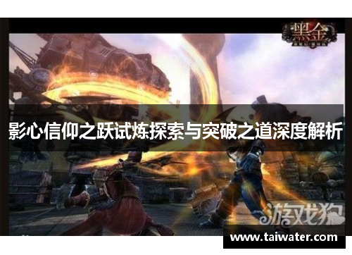 影心信仰之跃试炼探索与突破之道深度解析